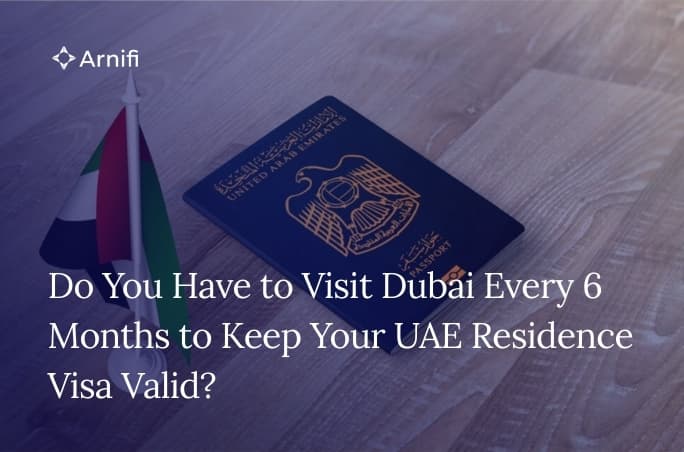 Do You Have to Visit Dubai Every 6 Months to Keep Your UAE Residence Visa Valid?