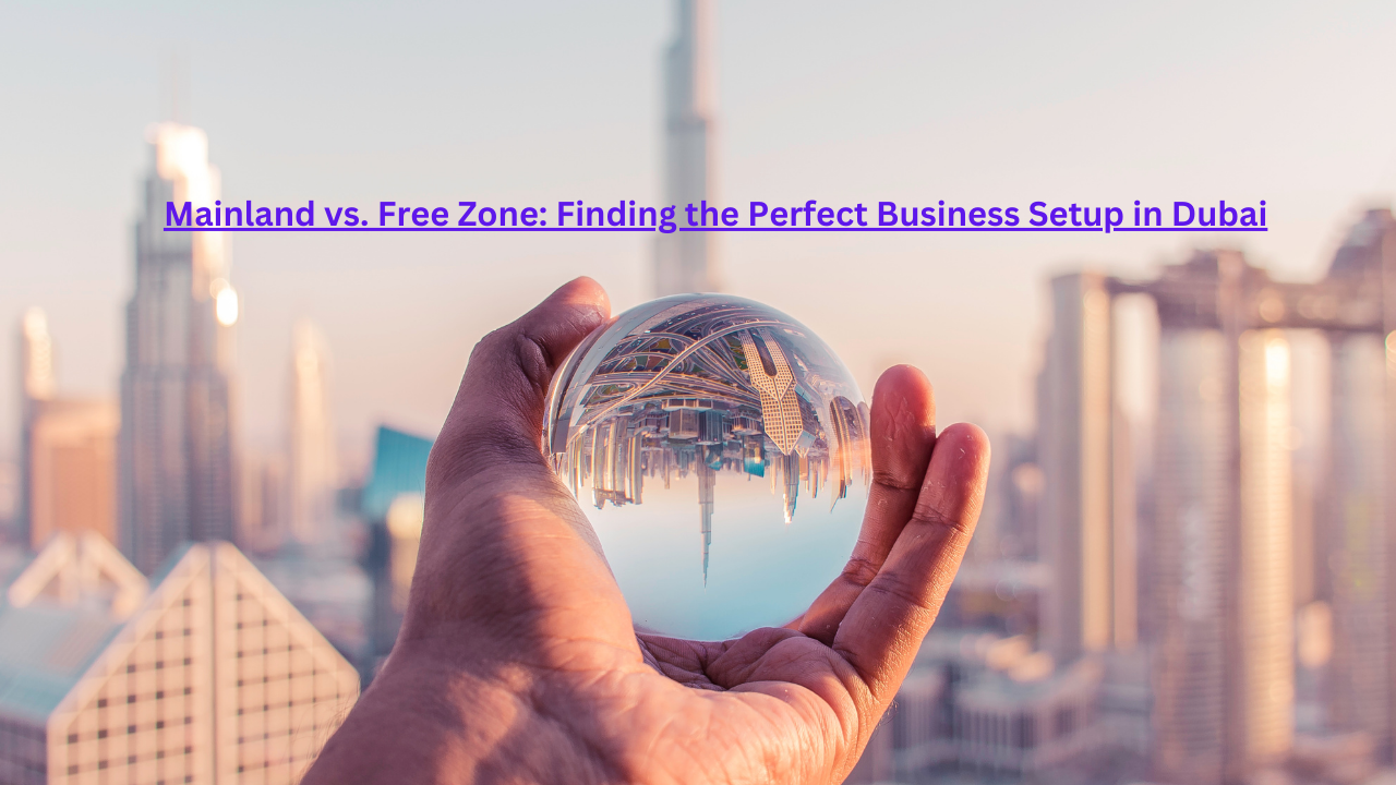 Mainland vs Free Zone: Finding the Perfect Busines...