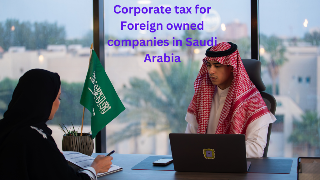 Corporate tax for Foreign owned companies in Saudi Arabia