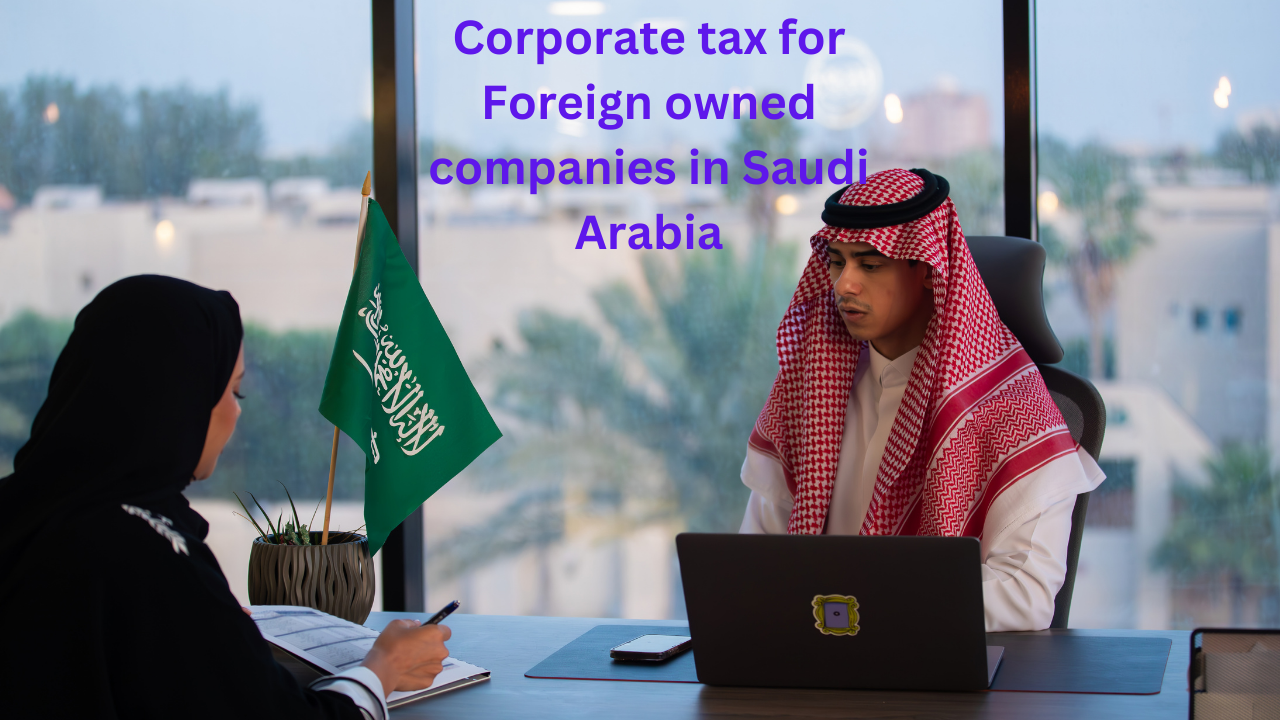 Corporate tax for Foreign owned companies in Saudi...