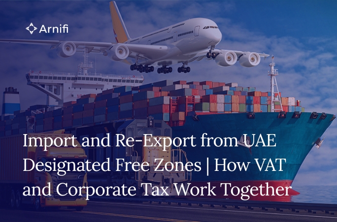 Blog Banner Image for Import and Re-Export from UAE Designated Free Zones | How VAT and Corporate Tax Work Together