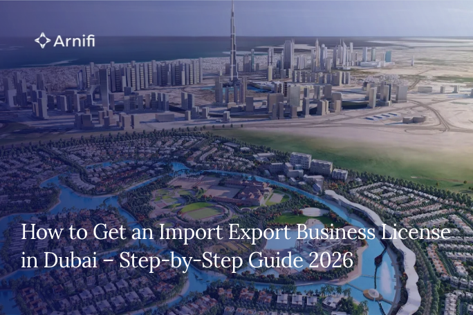 How to Get an Import Export Business License in Dubai – Step-by-Step Guide 2026