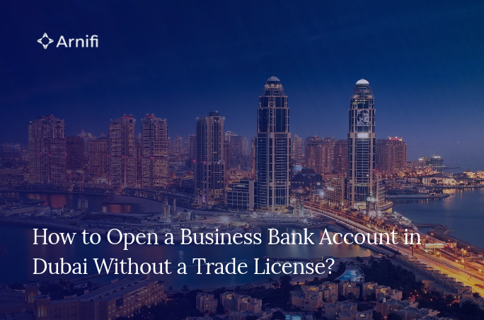 How to Open a Business Bank Account in Dubai Without a Trade License