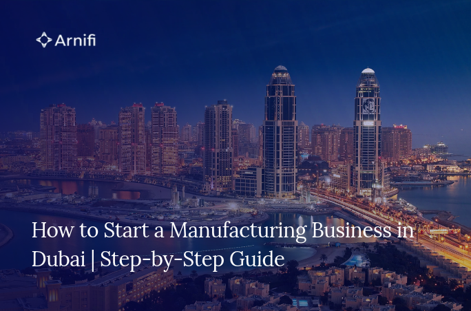 How to Start a Manufacturing Business in Dubai | Step-by-Step Guide